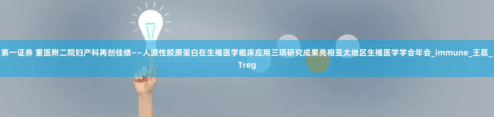 第一证券 重医附二院妇产科再创佳绩——人源性胶原蛋白在生殖医学临床应用三项研究成果亮相亚太地区生殖医学学会年会_immune_王荔_Treg